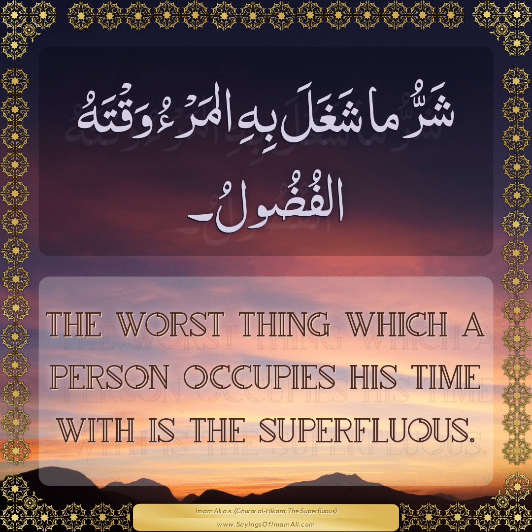 The worst thing which a person occupies his time with is the superfluous.